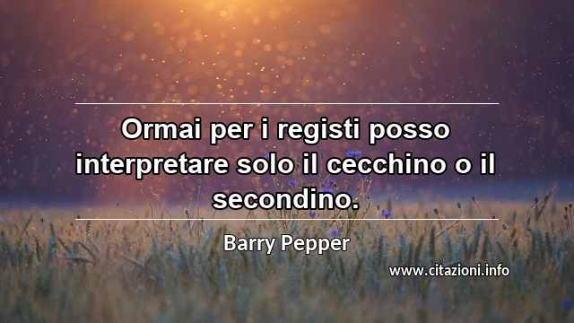 “Ormai per i registi posso interpretare solo il cecchino o il secondino.”