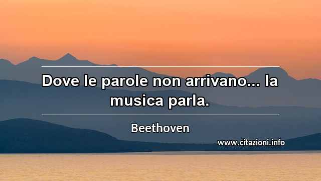 “Dove le parole non arrivano... la musica parla.”