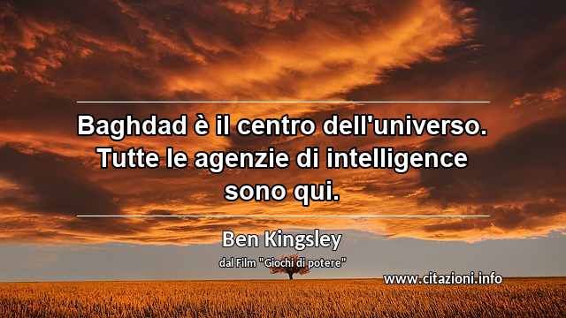 “Baghdad è il centro dell'universo. Tutte le agenzie di intelligence sono qui.”