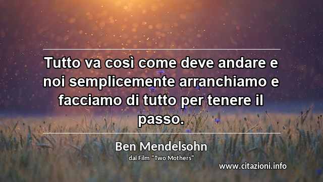 “Tutto va così come deve andare e noi semplicemente arranchiamo e facciamo di tutto per tenere il passo.”