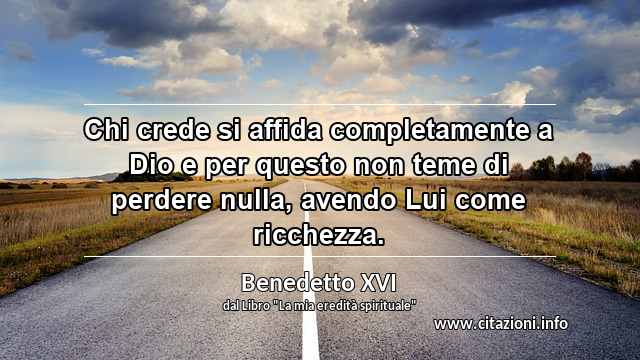 “Chi crede si affida completamente a Dio e per questo non teme di perdere nulla, avendo Lui come ricchezza.”