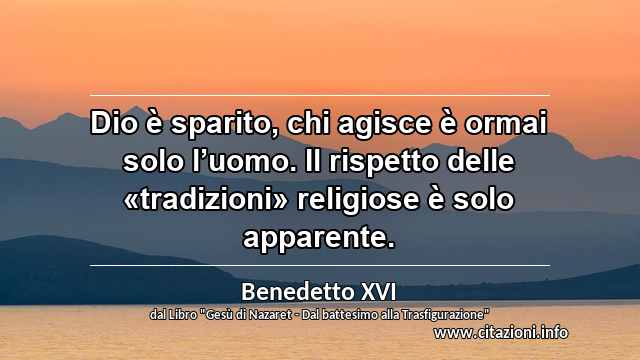 “Dio è sparito, chi agisce è ormai solo l’uomo. Il rispetto delle «tradizioni» religiose è solo apparente.”