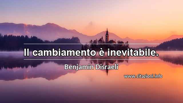 “Il cambiamento è inevitabile.”