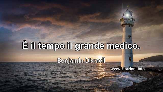 “È il tempo il grande medico.”