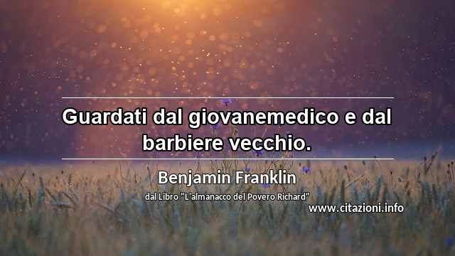 “Guardati dal giovanemedico e dal barbiere vecchio.”