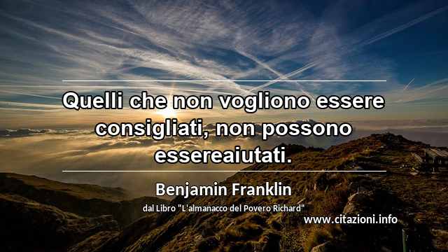 “Quelli che non vogliono essere consigliati, non possono essereaiutati.”