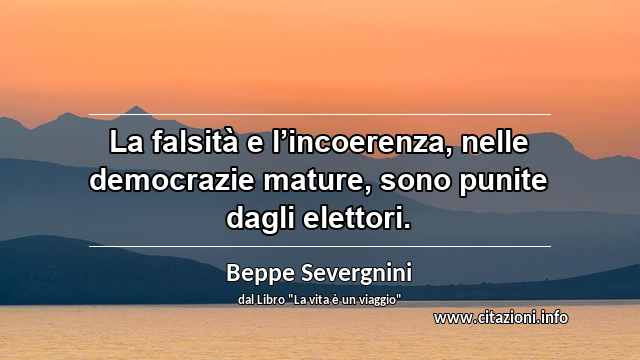 “La falsità e l’incoerenza, nelle democrazie mature, sono punite dagli elettori.”