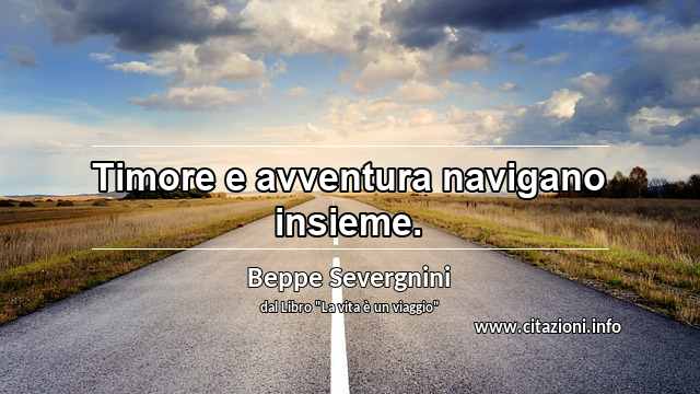 “Timore e avventura navigano insieme.”