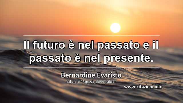 “Il futuro è nel passato e il passato è nel presente.”