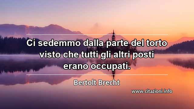 “Ci sedemmo dalla parte del torto visto che tutti gli altri posti erano occupati.”
