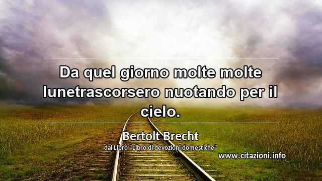 “Da quel giorno molte molte lunetrascorsero nuotando per il cielo.”
