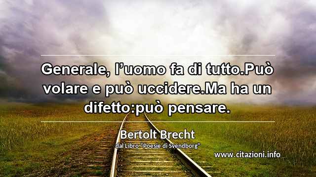 “Generale, l’uomo fa di tutto.Può volare e può uccidere.Ma ha un difetto:può pensare.”