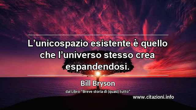 “L’unicospazio esistente è quello che l’universo stesso crea espandendosi.”