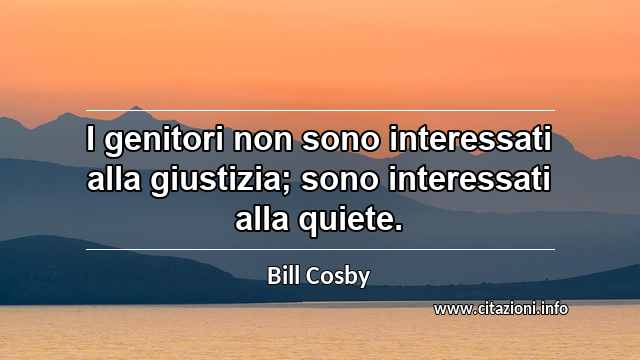 “I genitori non sono interessati alla giustizia; sono interessati alla quiete.”