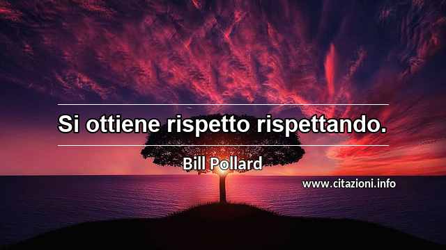 “Si ottiene rispetto rispettando.”