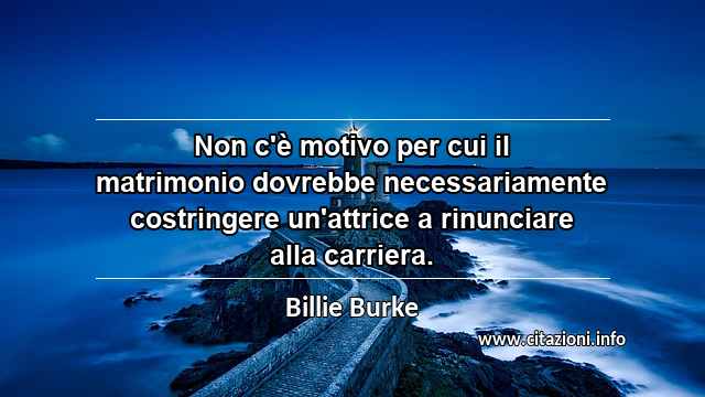 “Non c'è motivo per cui il matrimonio dovrebbe necessariamente costringere un'attrice a rinunciare alla carriera.”