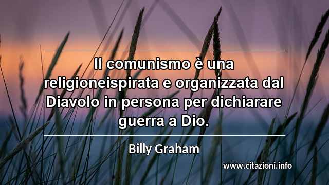 “Il comunismo è una religioneispirata e organizzata dal Diavolo in persona per dichiarare guerra a Dio.”