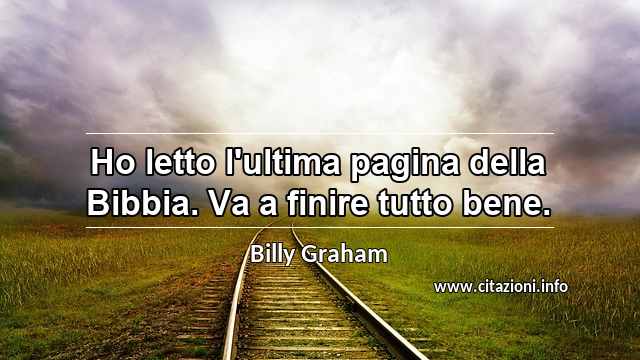 “Ho letto l'ultima pagina della Bibbia. Va a finire tutto bene.”