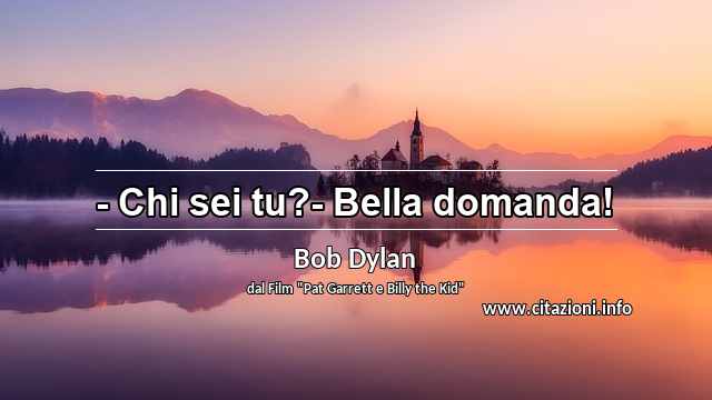 “- Chi sei tu?- Bella domanda!”