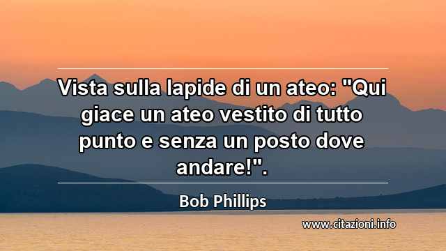 Vista sulla lapide di un ateo: "Qui giace un ateo vestito di tutto punto e senza un posto dove andare!".