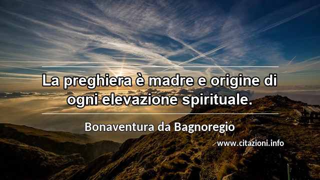 “La preghiera è madre e origine di ogni elevazione spirituale.”