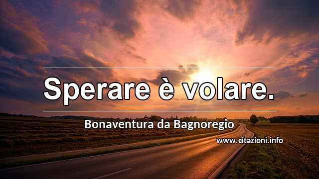 “Sperare è volare.”