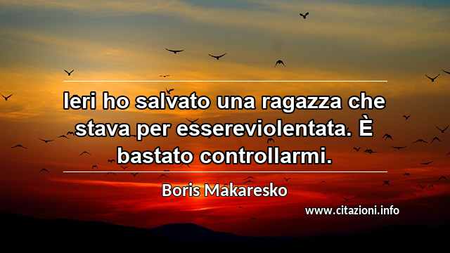 “Ieri ho salvato una ragazza che stava per essereviolentata. È bastato controllarmi.”