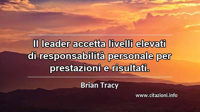 “Il leader accetta livelli elevati di responsabilità personale per prestazioni e risultati.”
