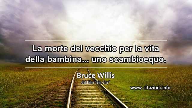 “La morte del vecchio per la vita della bambina... uno scambioequo.”