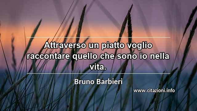 “Attraverso un piatto voglio raccontare quello che sono io nella vita.”