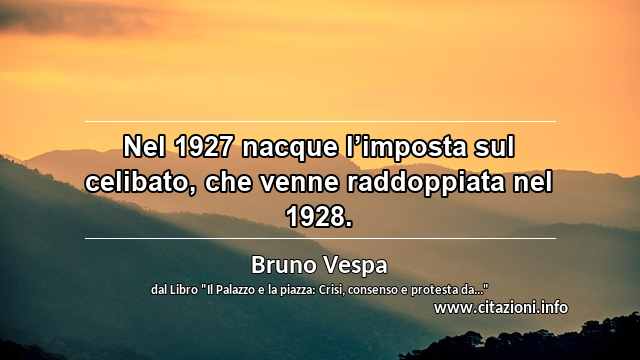 “Nel 1927 nacque l’imposta sul celibato, che venne raddoppiata nel 1928.”