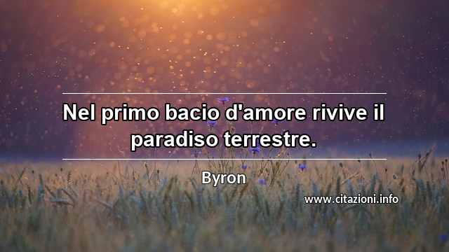 “Nel primo bacio d'amore rivive il paradiso terrestre.”