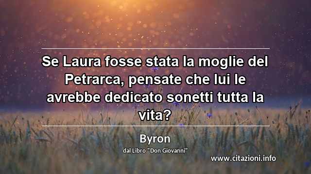 “Se Laura fosse stata la moglie del Petrarca, pensate che lui le avrebbe dedicato sonetti tutta la vita?”