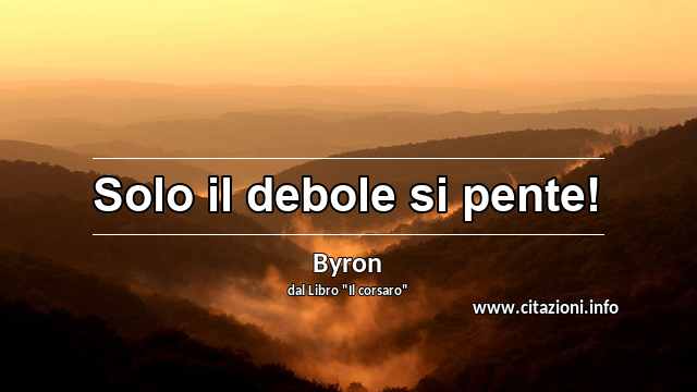 “Solo il debole si pente!”
