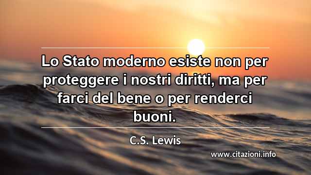 “Lo Stato moderno esiste non per proteggere i nostri diritti, ma per farci del bene o per renderci buoni.”