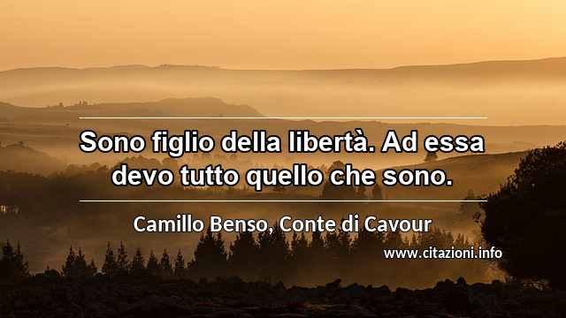 “Sono figlio della libertà. Ad essa devo tutto quello che sono.”