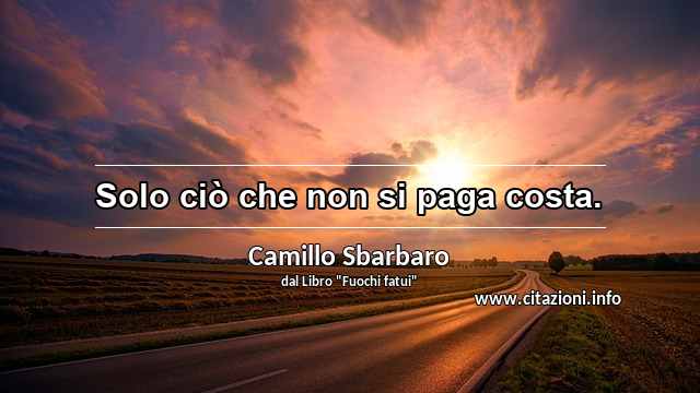 “Solo ciò che non si paga costa.”