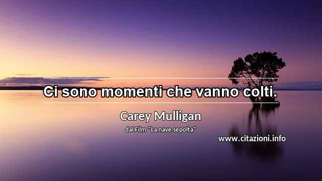 “Ci sono momenti che vanno colti.”