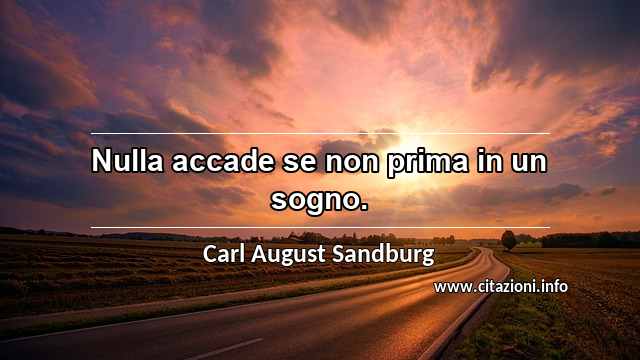 “Nulla accade se non prima in un sogno.”