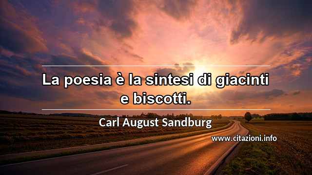 “La poesia è la sintesi di giacinti e biscotti.”