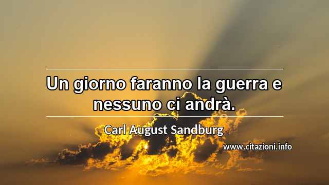 “Un giorno faranno la guerra e nessuno ci andrà.”