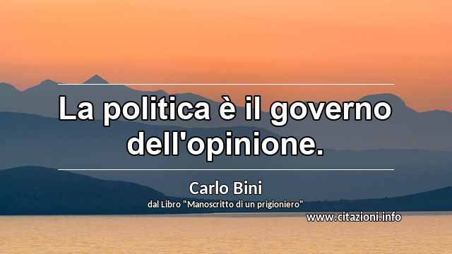 “La politica è il governo dell'opinione.”