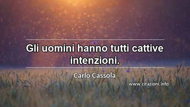 “Gli uomini hanno tutti cattive intenzioni.”