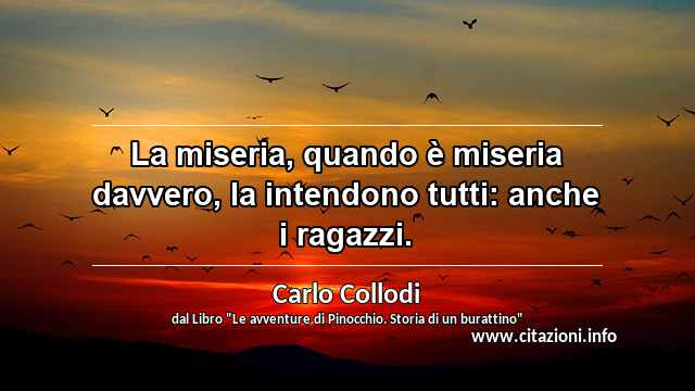 “La miseria, quando è miseria davvero, la intendono tutti: anche i ragazzi.”