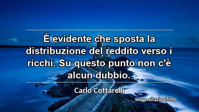 “È evidente che sposta la distribuzione del reddito verso i ricchi. Su questo punto non c'è alcun dubbio.”