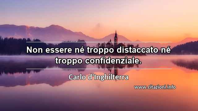 “Non essere né troppo distaccato né troppo confidenziale.”