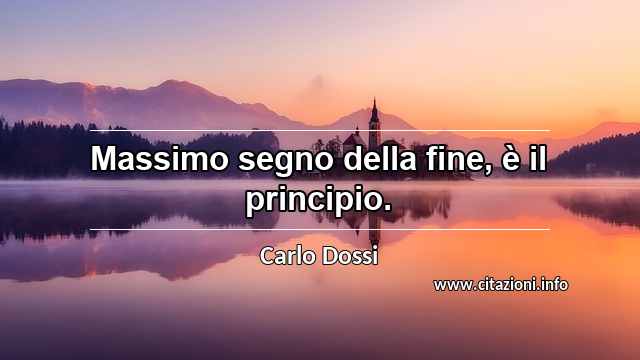 “Massimo segno della fine, è il principio.”