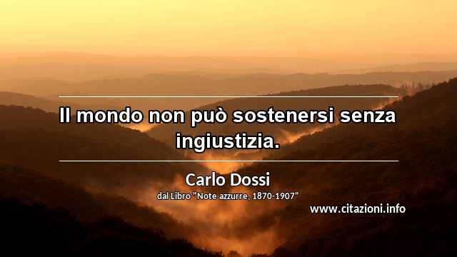 “Il mondo non può sostenersi senza ingiustizia.”