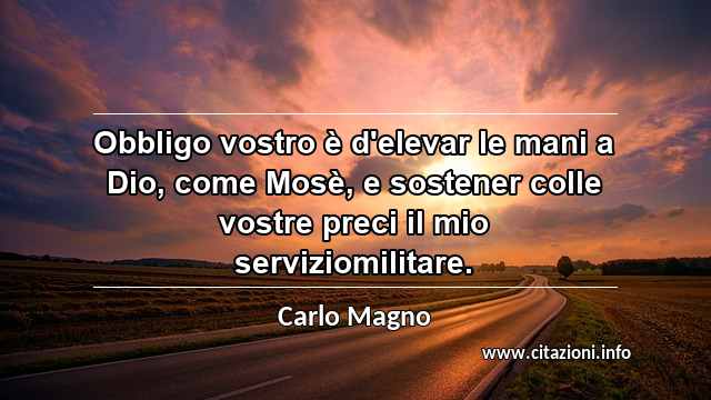 “Obbligo vostro è d'elevar le mani a Dio, come Mosè, e sostener colle vostre preci il mio serviziomilitare.”