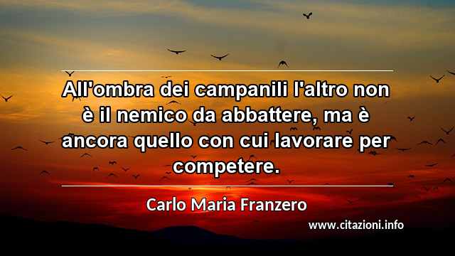 “All'ombra dei campanili l'altro non è il nemico da abbattere, ma è ancora quello con cui lavorare per competere.”